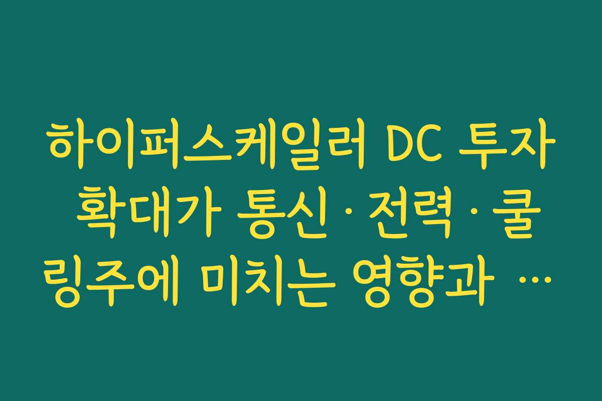 하이퍼스케일러 DC 투자 확대가 통신·전력·쿨링주에 미치는 영향과 주가 전망 하이퍼스케일러 DC 투자 확대가 통신·전력·쿨링주에 미치는 영향과 주가 전망