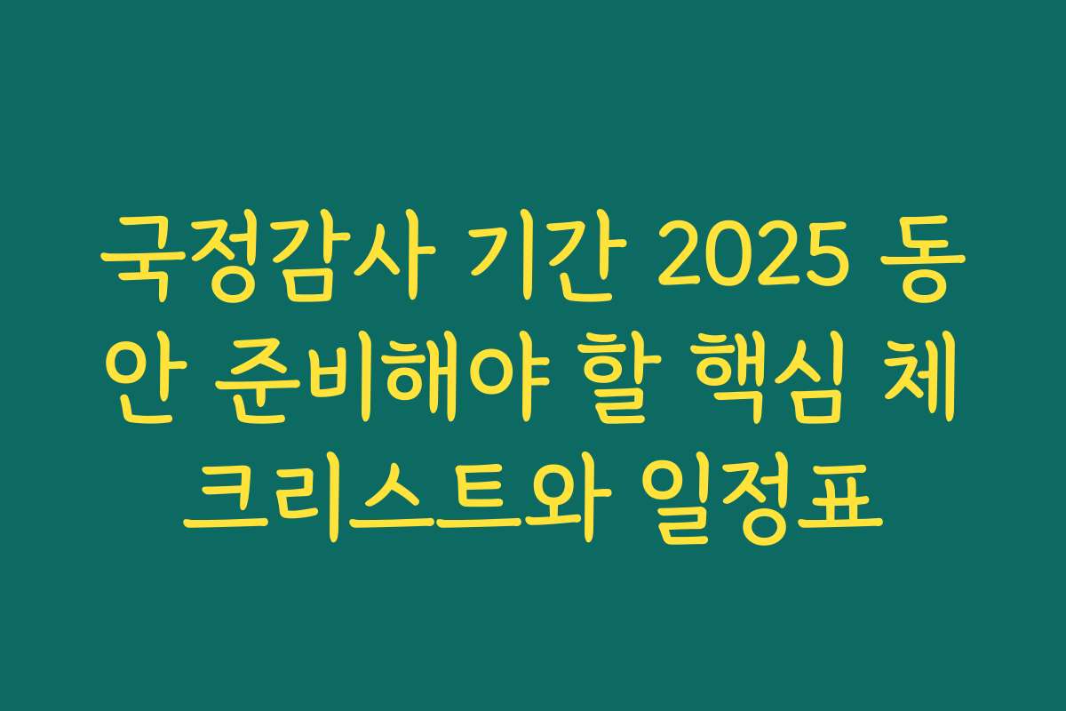 국정감사 기간 2025 동안 준비해야 할 핵심 체크리스트와 일정표
