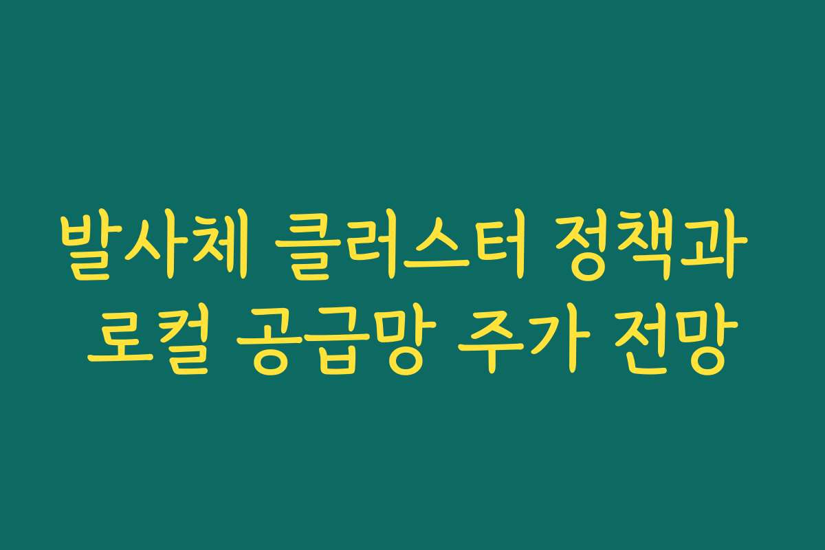 발사체 클러스터 정책과 로컬 공급망 주가 전망 발사체 클러스터 정책과 로컬 공급망 주가 전망