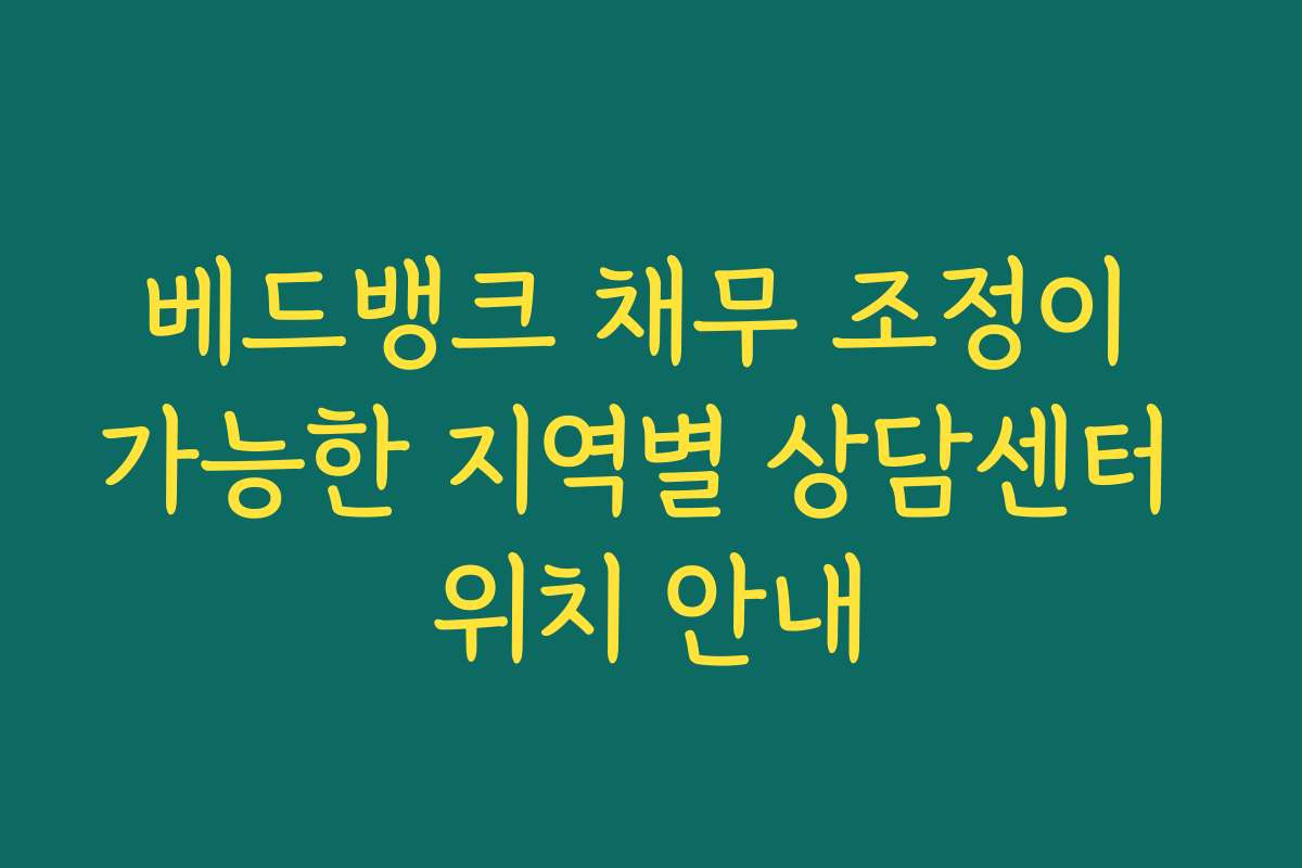 베드뱅크 채무 조정이 가능한 지역별 상담센터 위치 안내