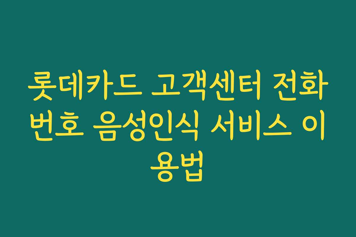 롯데카드 고객센터 전화번호 음성인식 서비스 이용법