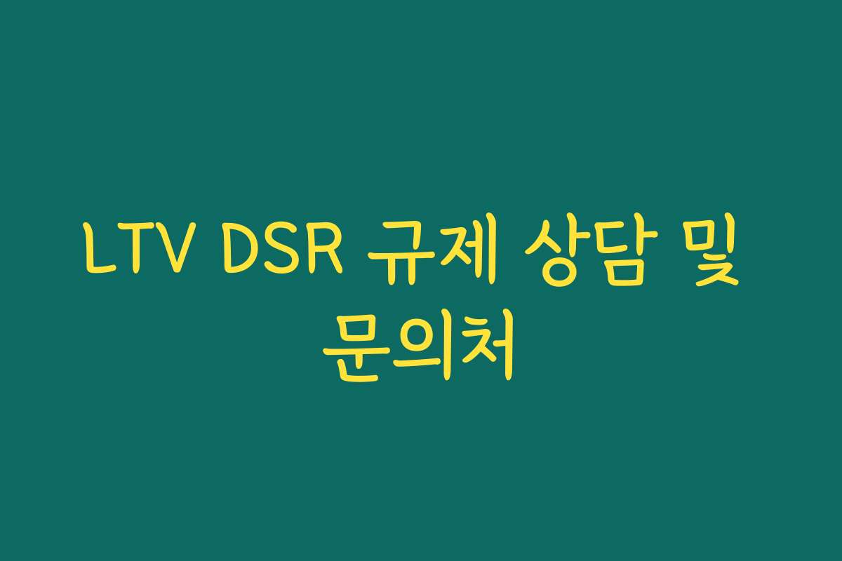 LTV DSR 규제 상담 및 문의처 LTV DSR 규제 상담 및 문의처
