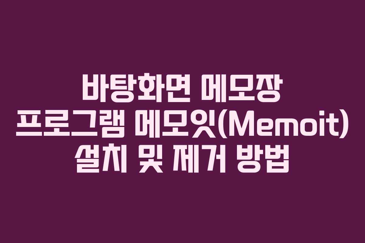 바탕화면 메모장 프로그램 메모잇(Memoit) 설치 및 제거 방법 바탕화면 메모장 프로그램 메모잇(Memoit) 설치 및 제거 방법