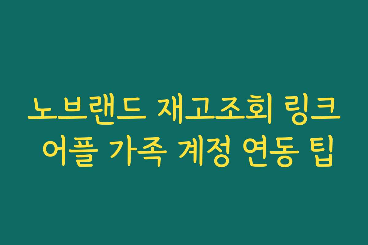 노브랜드 재고조회 링크 어플 가족 계정 연동 팁