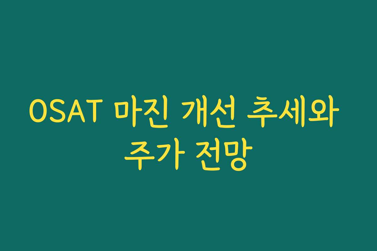 OSAT 마진 개선 추세와 주가 전망