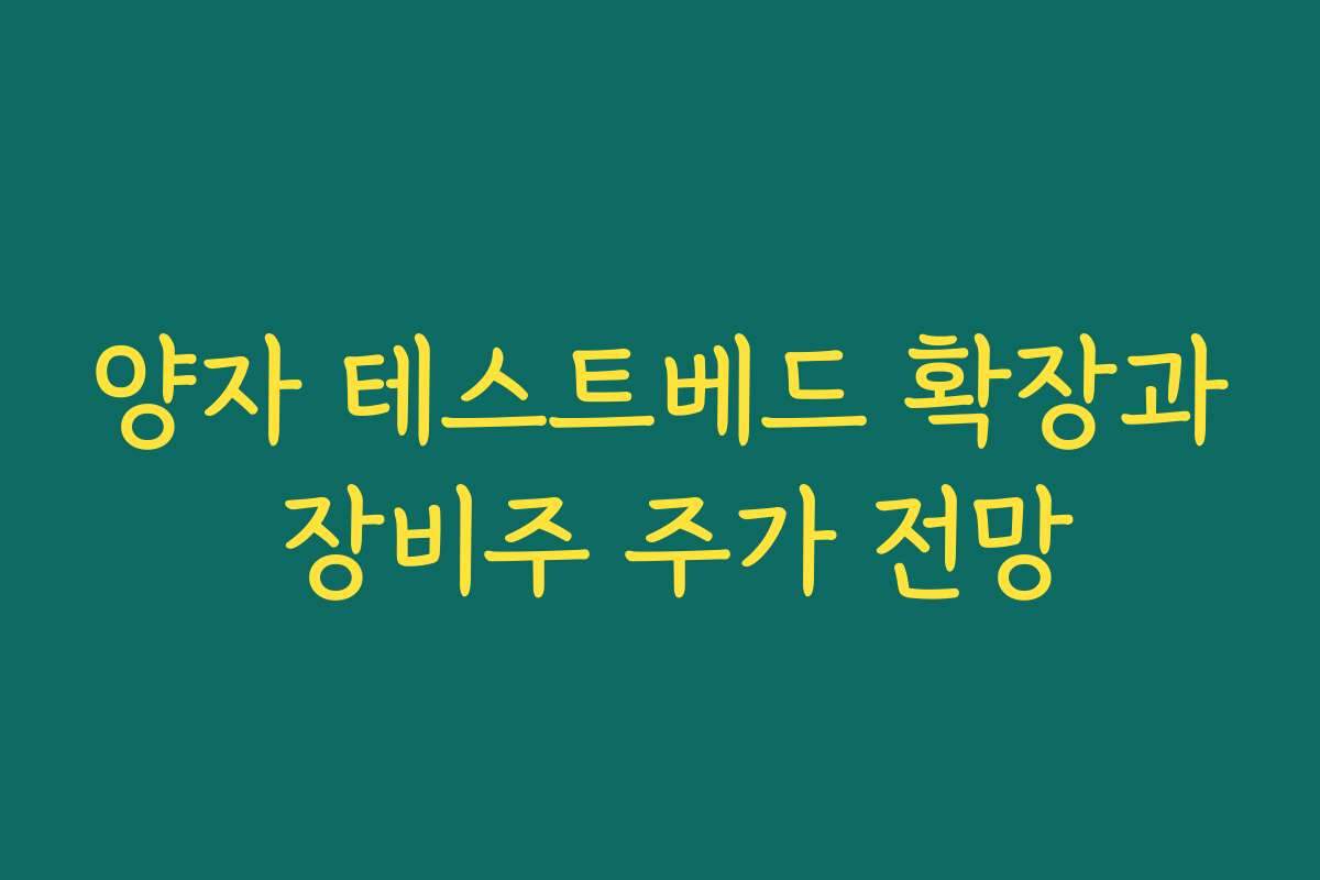 양자 테스트베드 확장과 장비주 주가 전망 양자 테스트베드 확장과 장비주 주가 전망