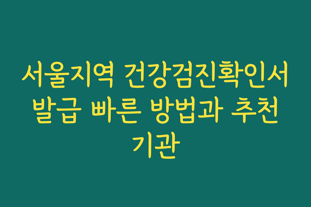서울지역 건강검진확인서 발급 빠른 방법과 추천 기관