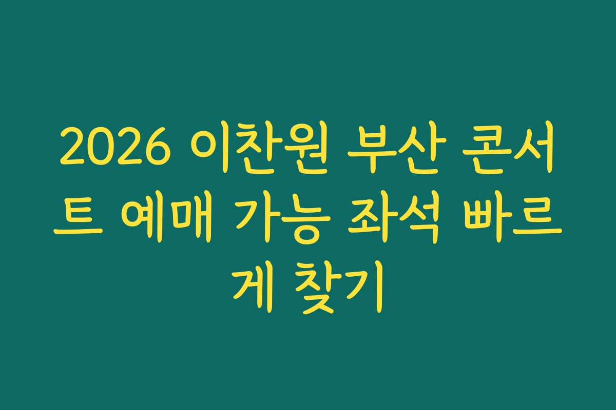 2026 이찬원 부산 콘서트 예매 가능 좌석 빠르게 찾기