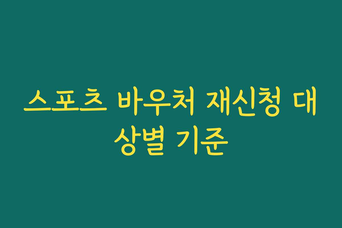 스포츠 바우처 재신청 대상별 기준