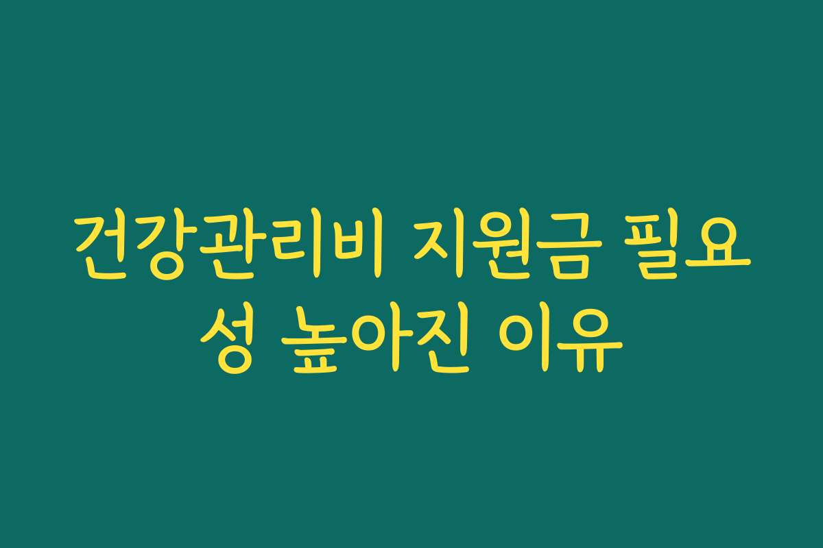 건강관리비 지원금 필요성 높아진 이유