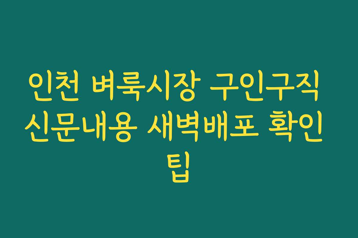 인천 벼룩시장 구인구직 신문내용 새벽배포 확인 팁 인천 벼룩시장 구인구직 신문내용 새벽배포 확인 팁