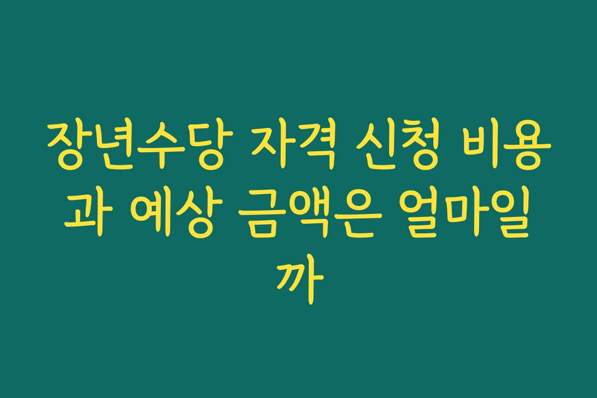장년수당 자격 신청 비용과 예상 금액은 얼마일까