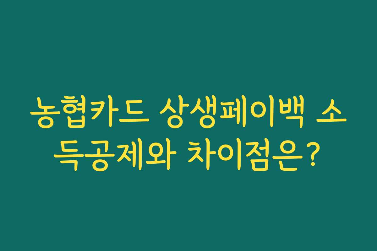 농협카드 상생페이백 소득공제와 차이점은? 농협카드 상생페이백 소득공제와 차이점은?