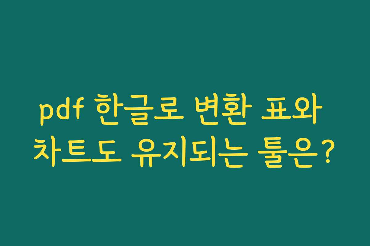 pdf 한글로 변환 표와 차트도 유지되는 툴은? pdf 한글로 변환 표와 차트도 유지되는 툴은?