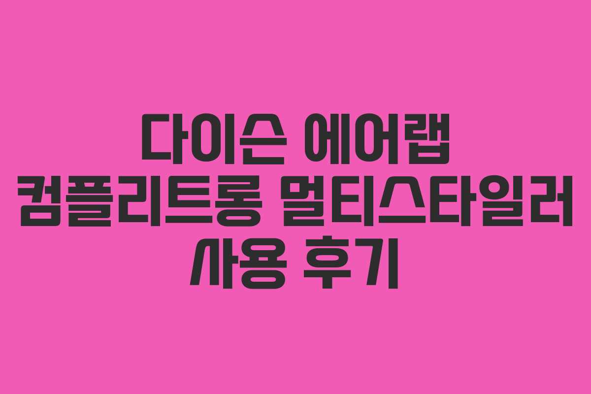 다이슨 에어랩 컴플리트롱 멀티스타일러 사용 후기 다이슨 에어랩 컴플리트롱 멀티스타일러 사용 후기