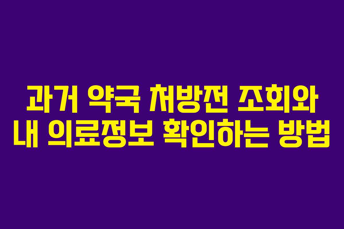 과거 약국 처방전 조회와 내 의료정보 확인하는 방법 과거 약국 처방전 조회와 내 의료정보 확인하는 방법