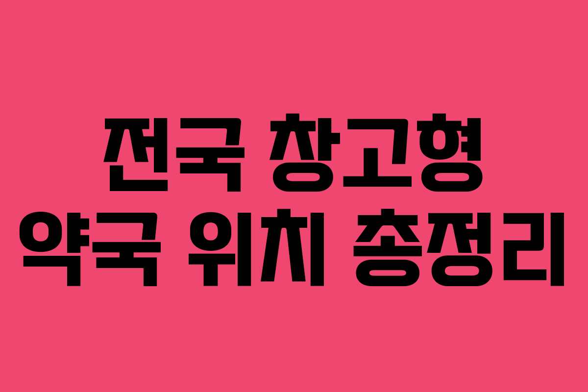 전국 창고형 약국 위치 총정리 전국 창고형 약국 위치 총정리