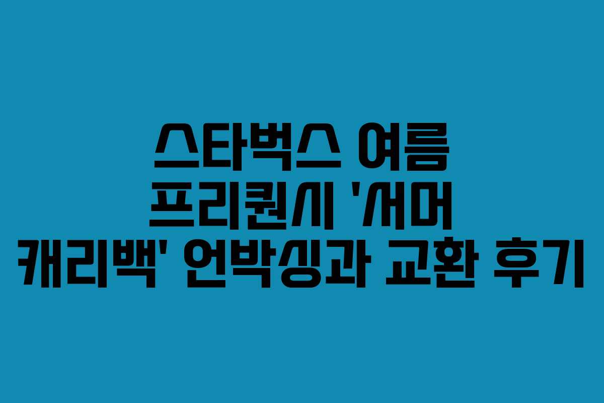 스타벅스 여름 프리퀀시 ‘서머 캐리백’ 언박싱과 교환 후기