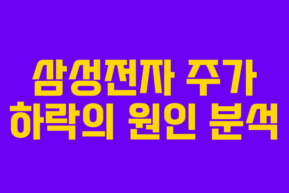 삼성전자 주가 하락의 원인 분석 삼성전자 주가 하락의 원인 분석