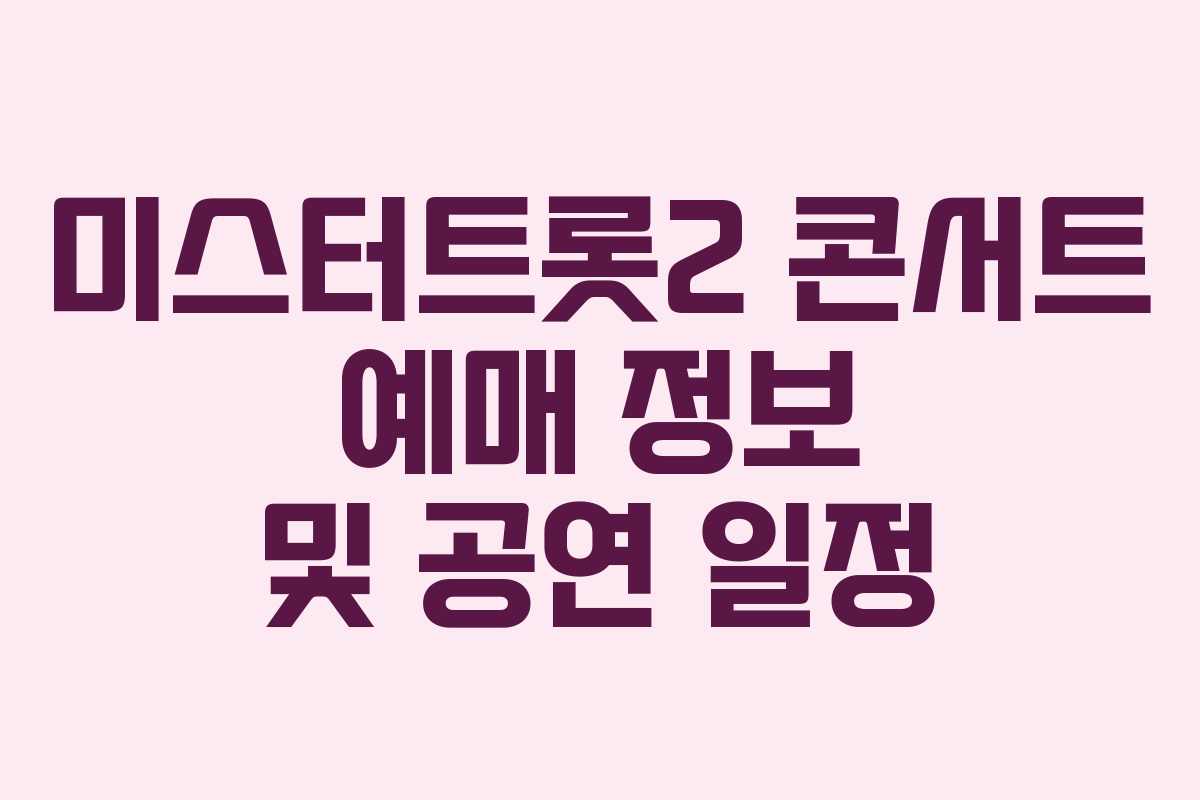 미스터트롯2 콘서트 예매 정보 및 공연 일정