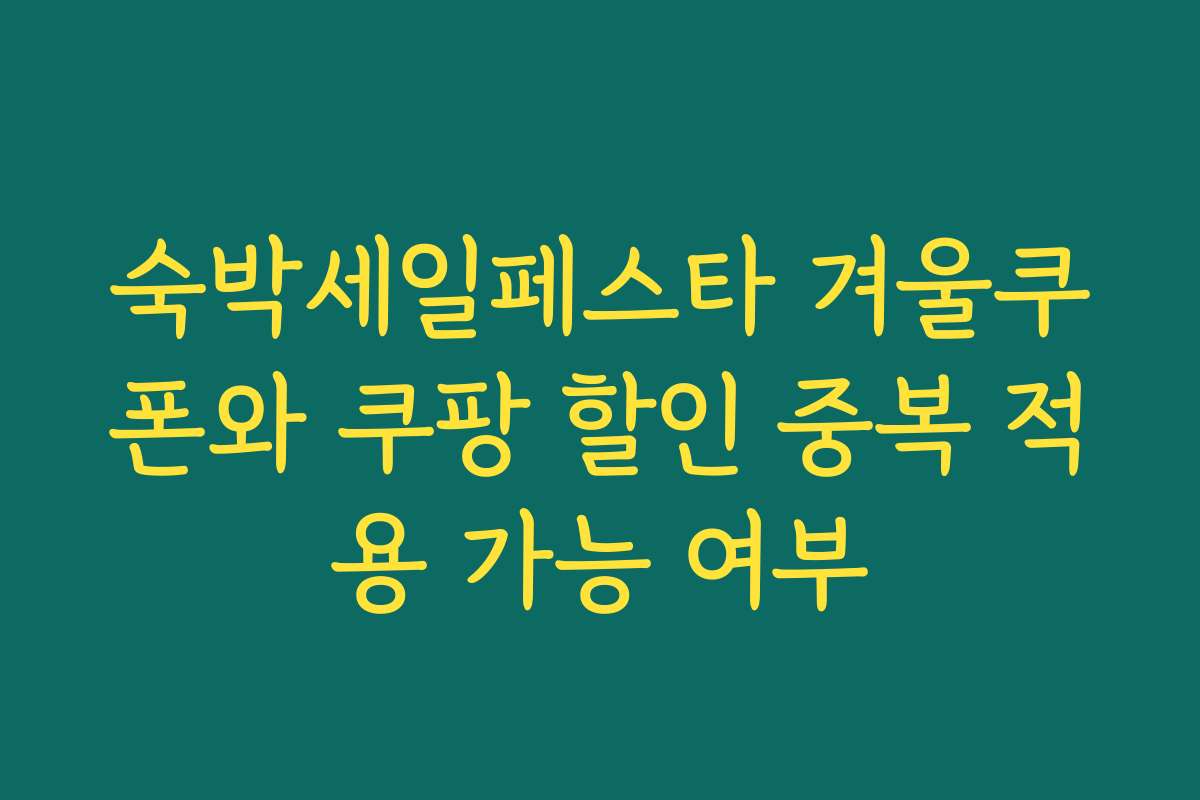 숙박세일페스타 겨울쿠폰와 쿠팡 할인 중복 적용 가능 여부