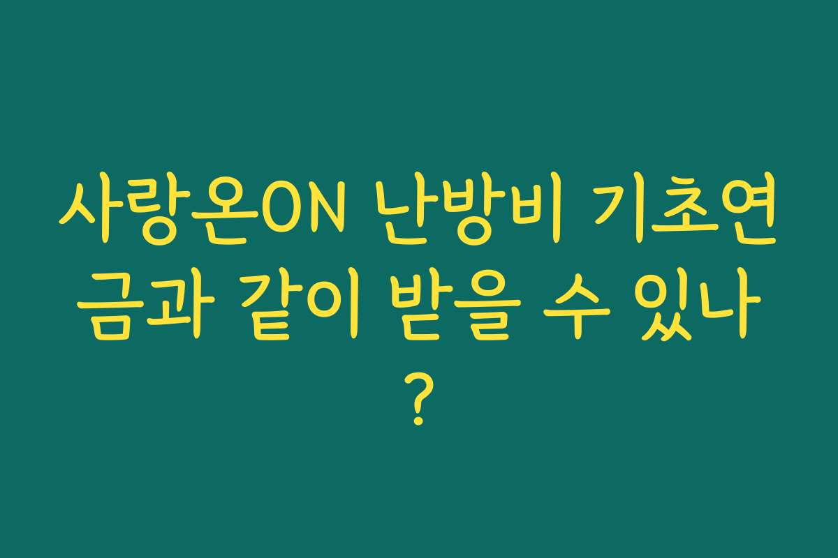 사랑온ON 난방비 기초연금과 같이 받을 수 있나?