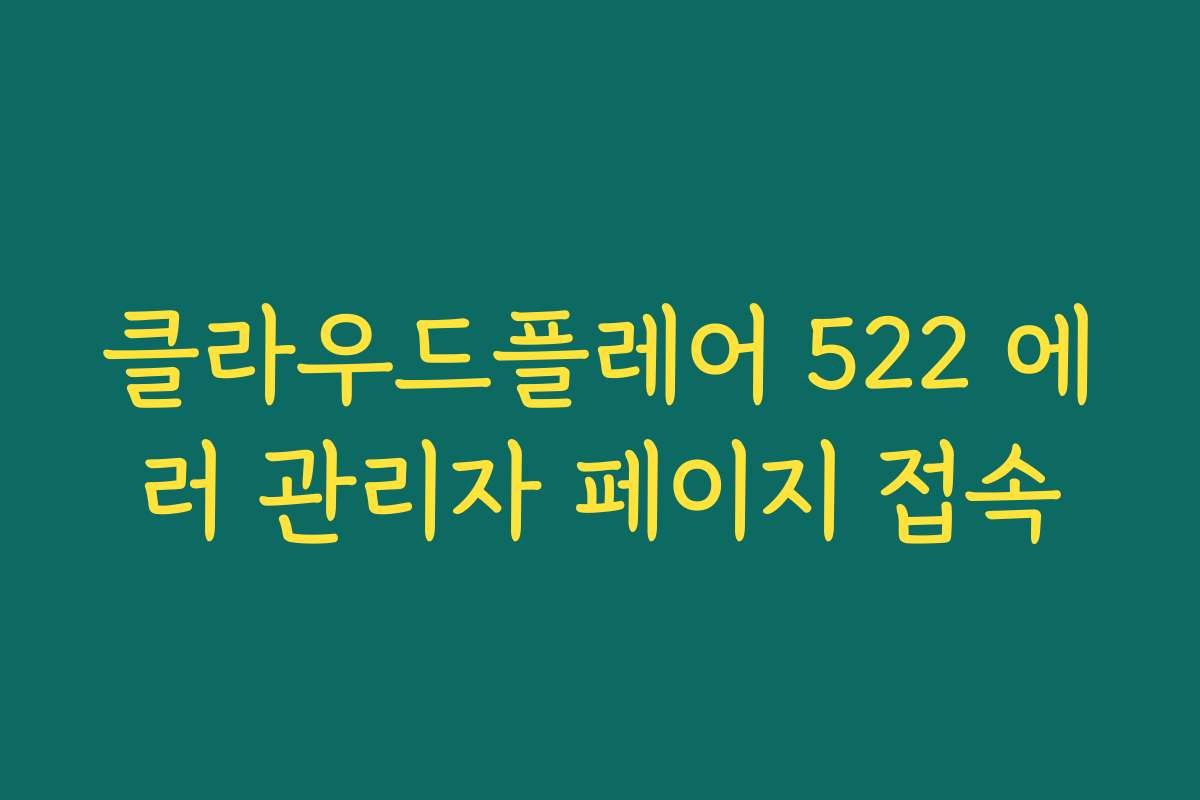 클라우드플레어 522 에러 관리자 페이지 접속
