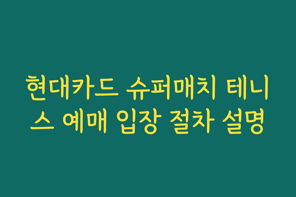 현대카드 슈퍼매치 테니스 예매 입장 절차 설명