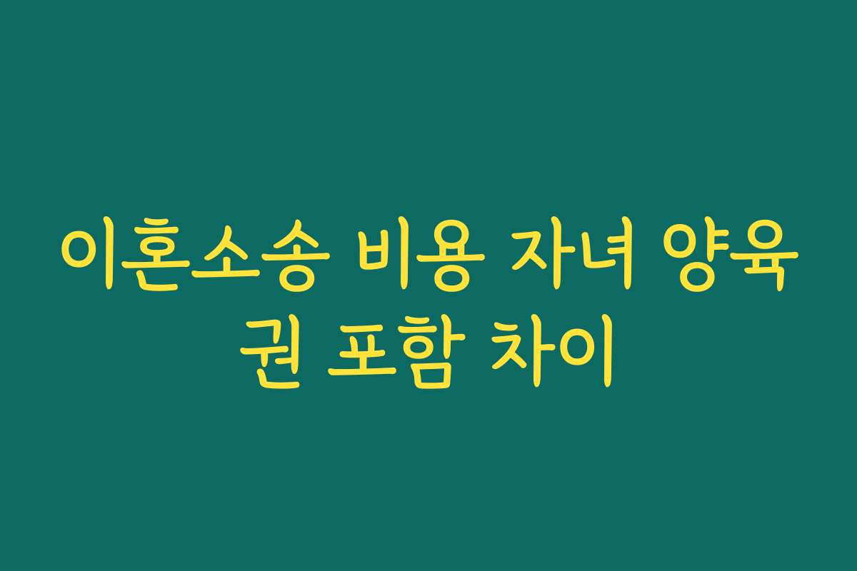 이혼소송 비용 자녀 양육권 포함 차이