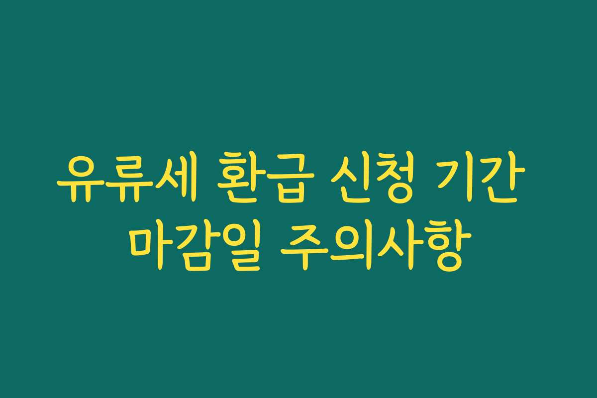 유류세 환급 신청 기간 마감일 주의사항