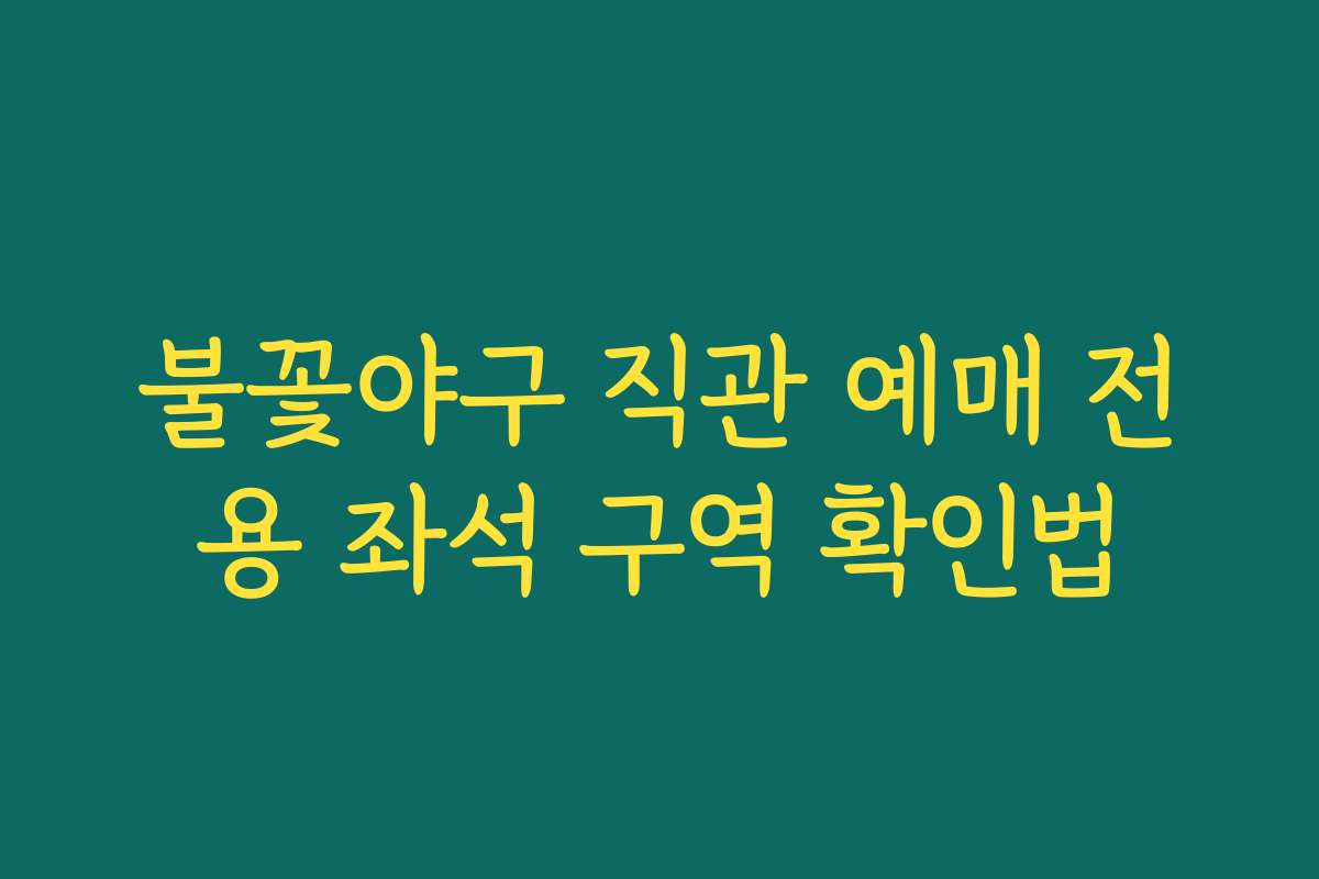 불꽃야구 직관 예매 전용 좌석 구역 확인법