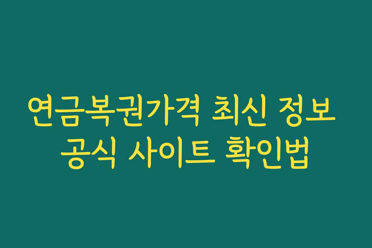 연금복권가격 최신 정보 공식 사이트 확인법