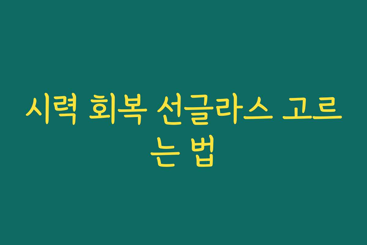 시력 회복 선글라스 고르는 법