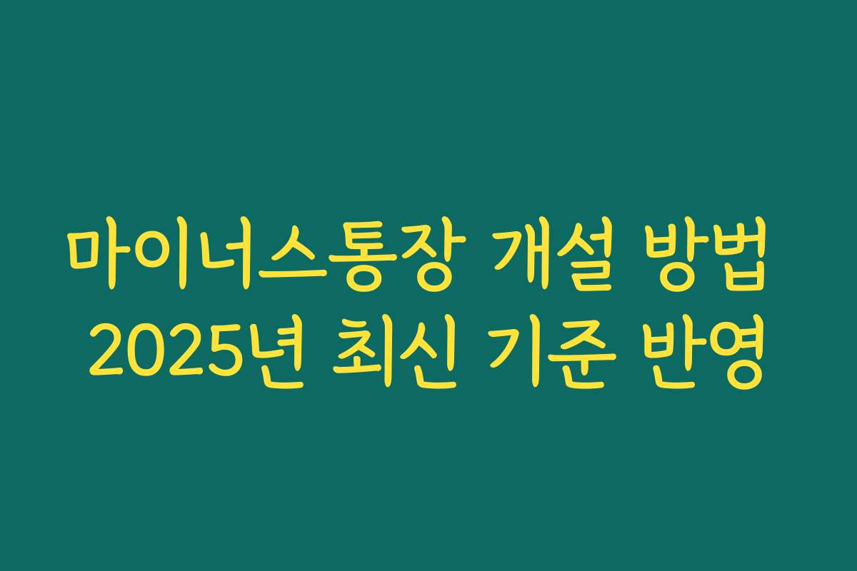 마이너스통장 개설 방법 2025년 최신 기준 반영