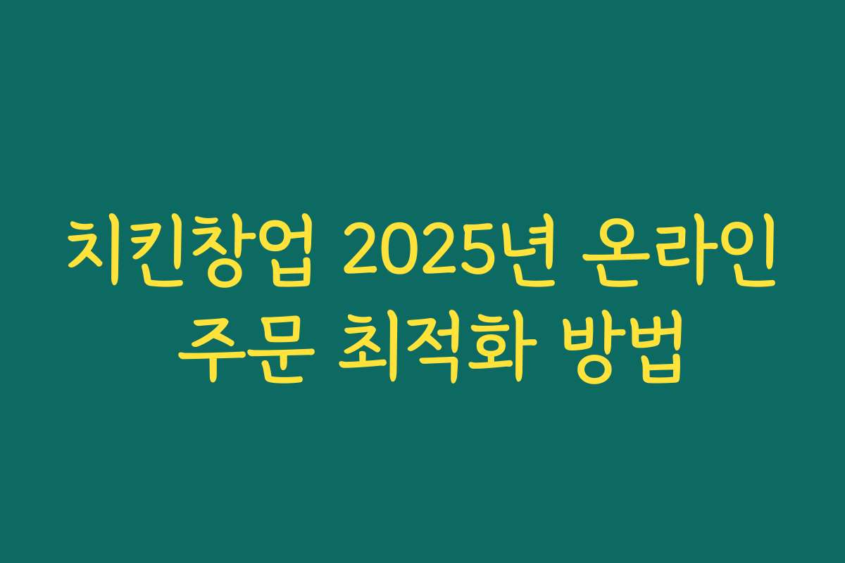 치킨창업 2025년 온라인 주문 최적화 방법