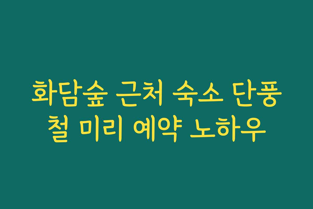 화담숲 근처 숙소 단풍철 미리 예약 노하우