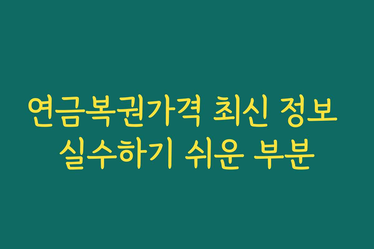 연금복권가격 최신 정보 실수하기 쉬운 부분