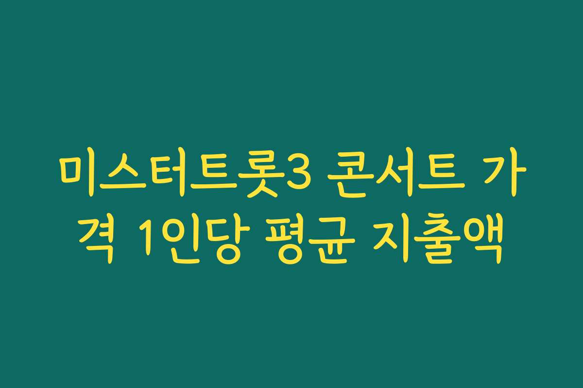 미스터트롯3 콘서트 가격 1인당 평균 지출액