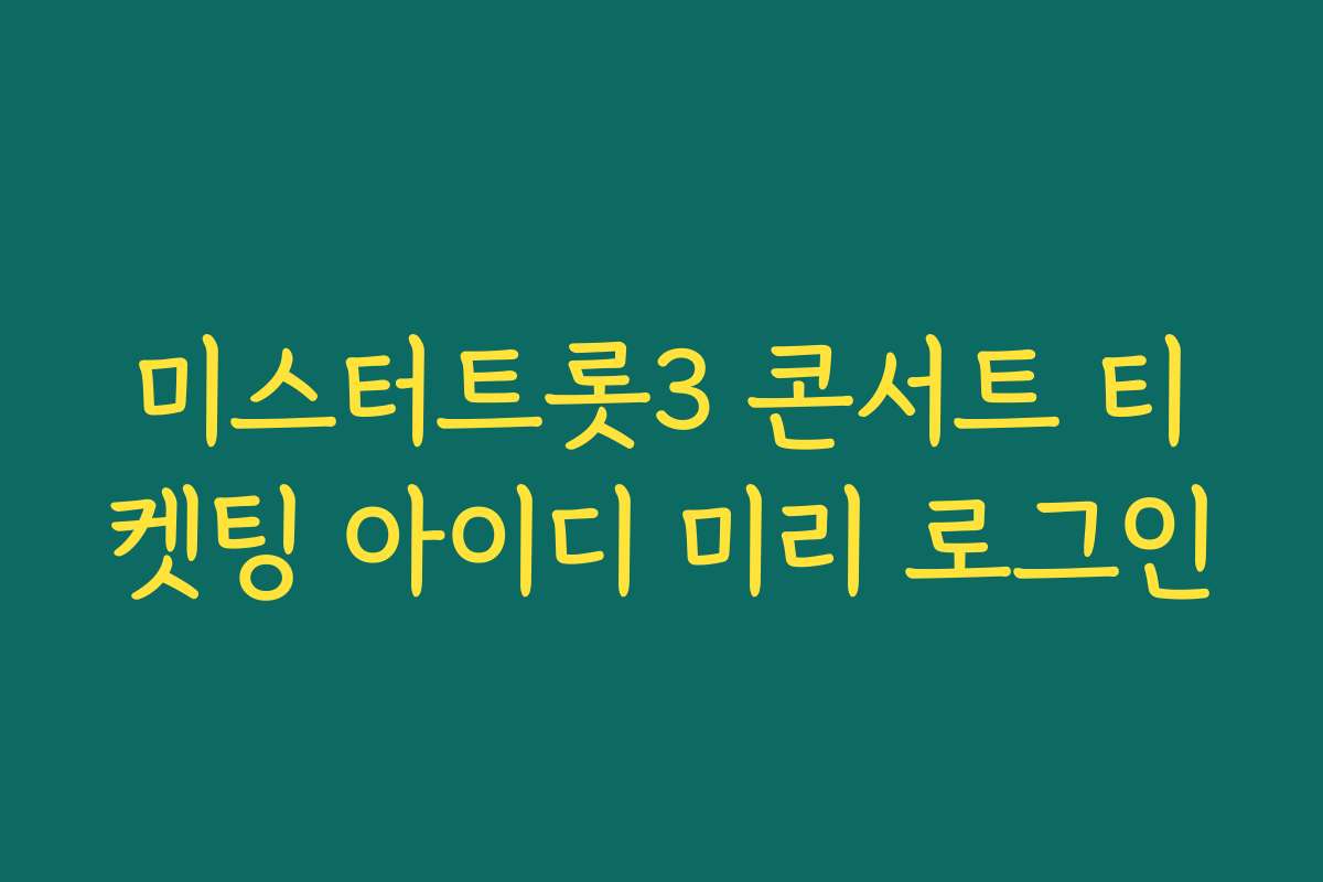 미스터트롯3 콘서트 티켓팅 아이디 미리 로그인