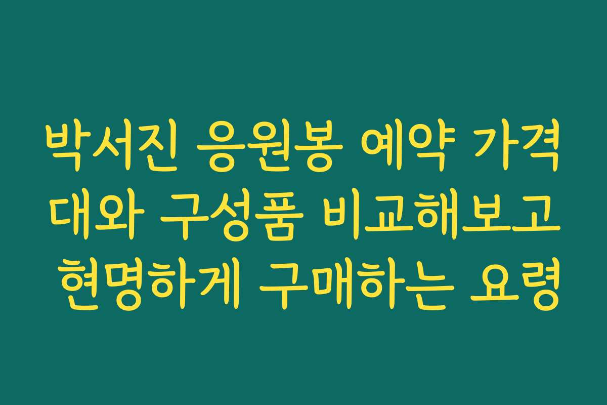 박서진 응원봉 예약 가격대와 구성품 비교해보고 현명하게 구매하는 요령