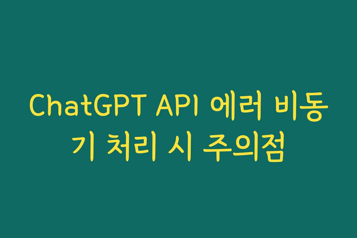 ChatGPT API 에러 비동기 처리 시 주의점