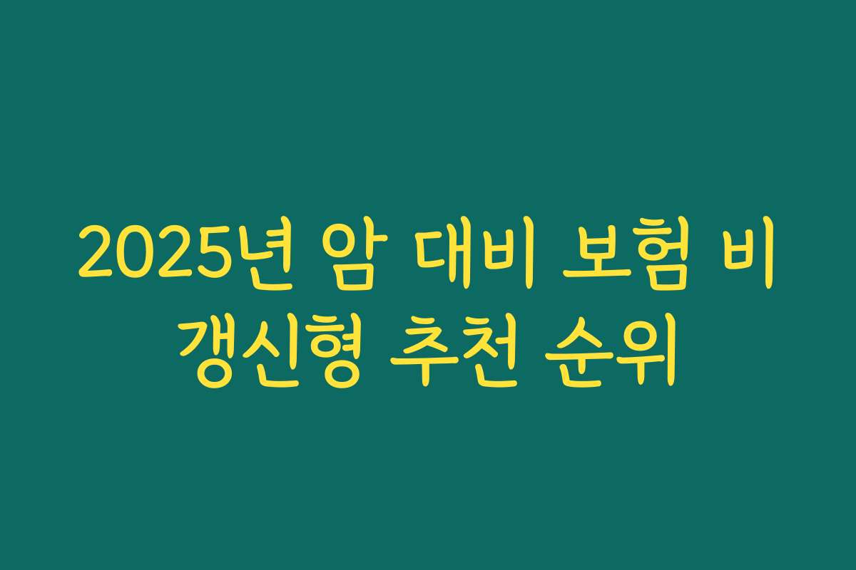2025년 암 대비 보험 비갱신형 추천 순위