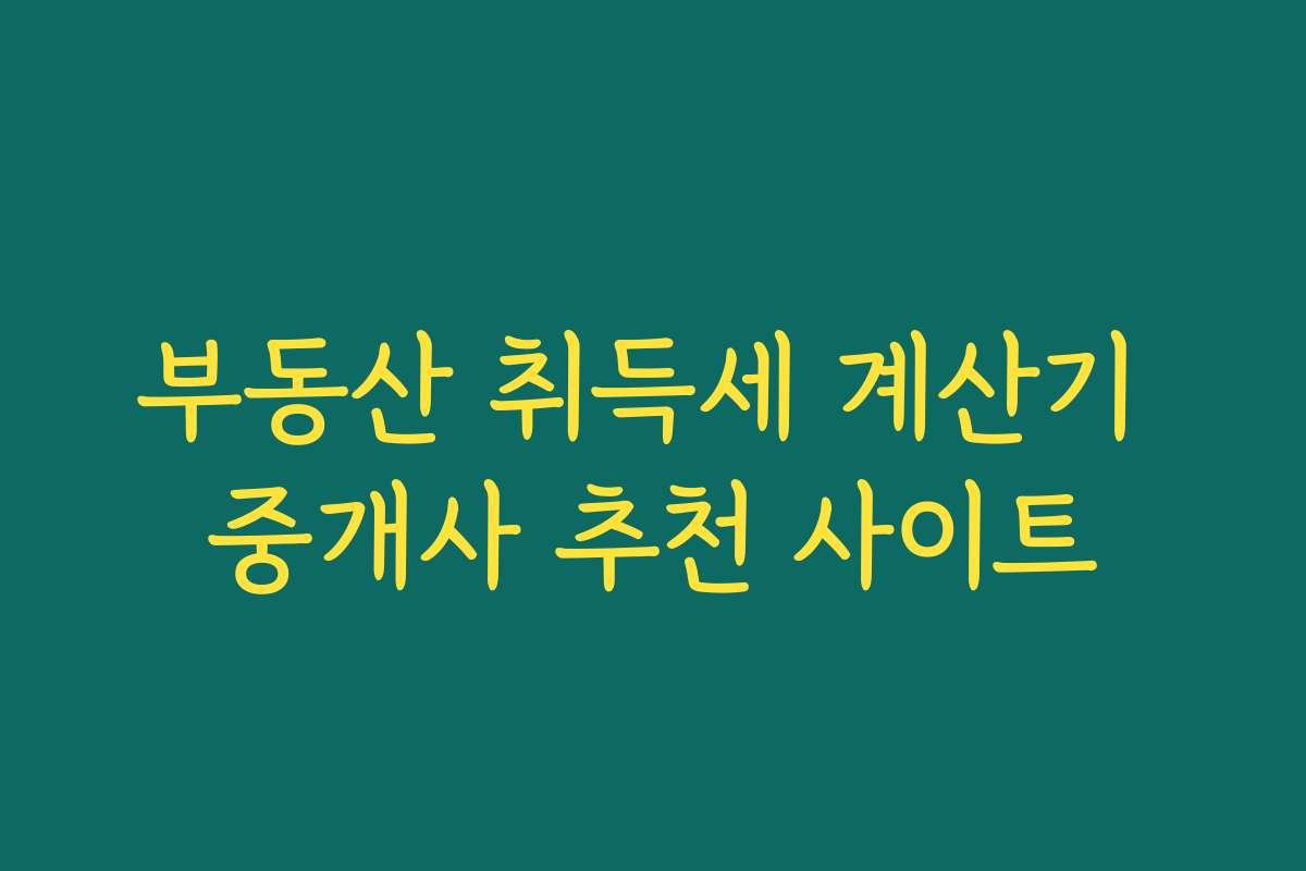 부동산 취득세 계산기 중개사 추천 사이트