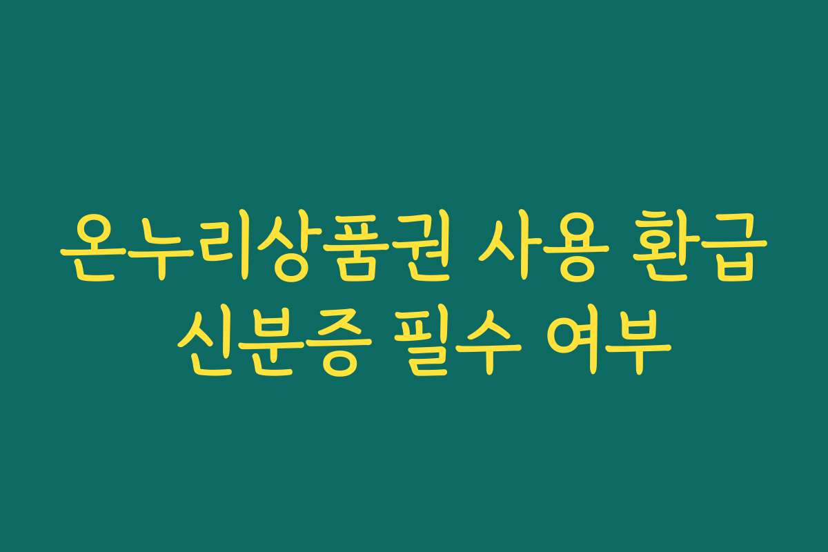 온누리상품권 사용 환급 신분증 필수 여부