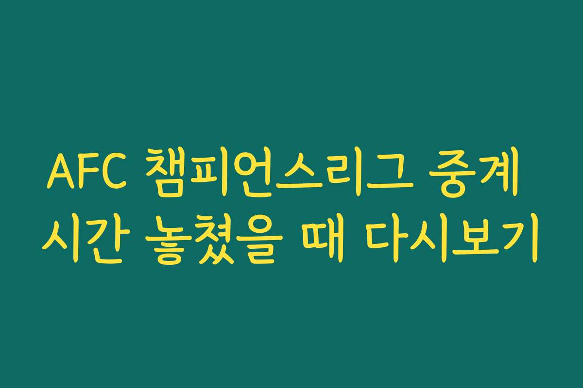 AFC 챔피언스리그 중계 시간 놓쳤을 때 다시보기