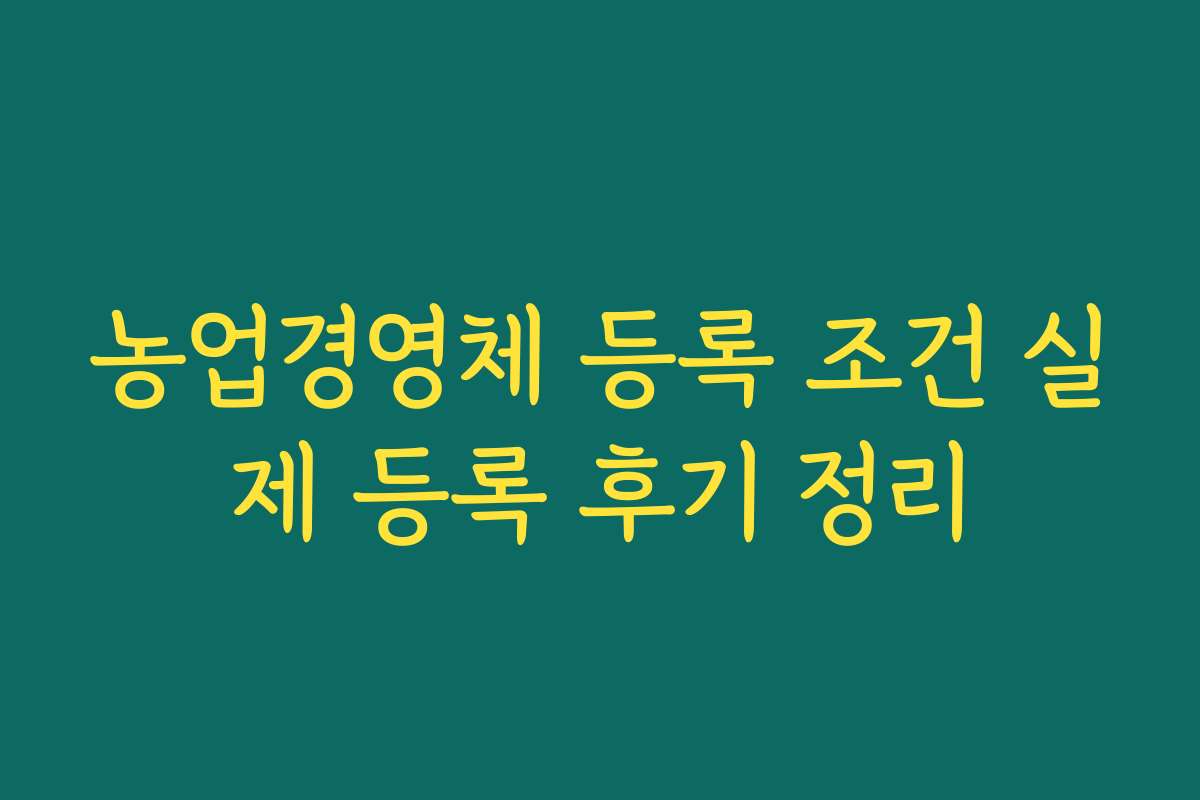 농업경영체 등록 조건 실제 등록 후기 정리