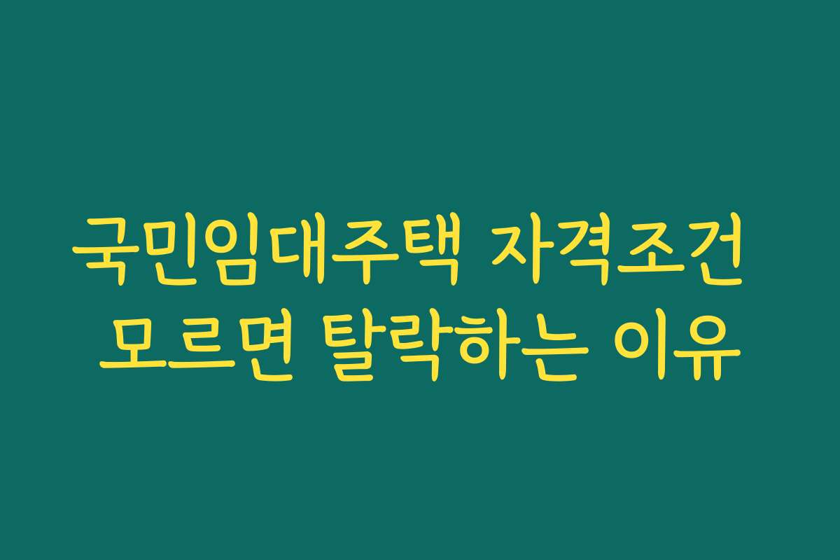 국민임대주택 자격조건 모르면 탈락하는 이유