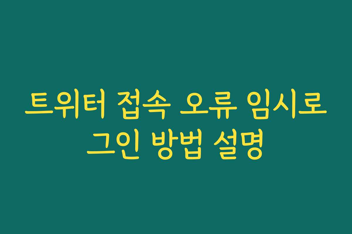 트위터 접속 오류 임시로그인 방법 설명