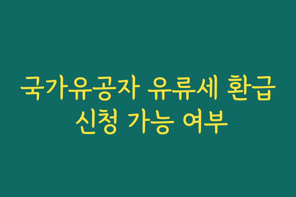 국가유공자 유류세 환급 신청 가능 여부