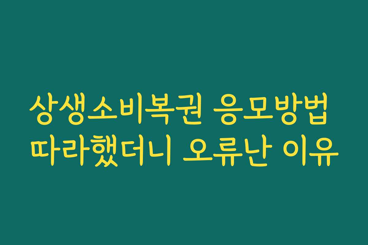 상생소비복권 응모방법 따라했더니 오류난 이유